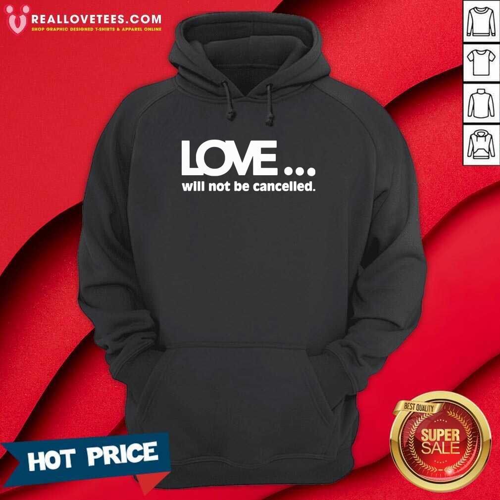 Funny Love Will Not Be Cancelled Shirt