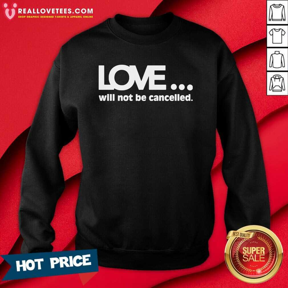 Funny Love Will Not Be Cancelled Shirt