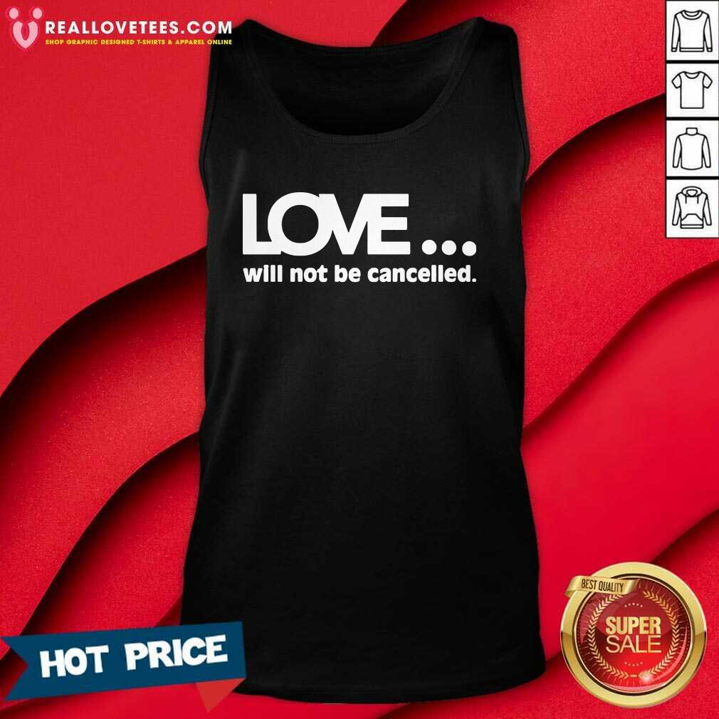 Funny Love Will Not Be Cancelled Shirt