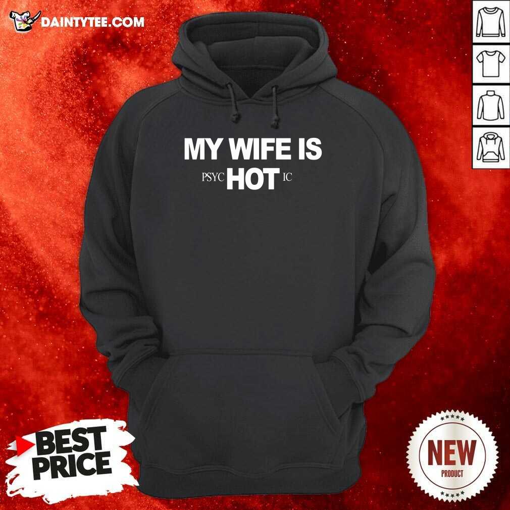 Funny My Wife Is Psychotic Hot Shirt