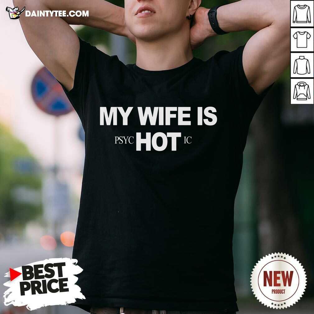 Funny My Wife Is Psychotic Hot Shirt