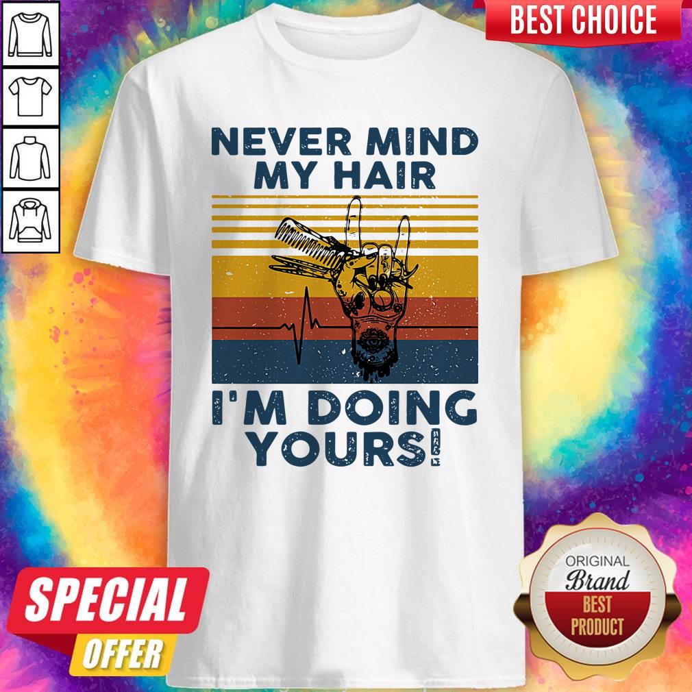 Funny Never Mind My Hair I’m Doing Yours Vintage Shirt