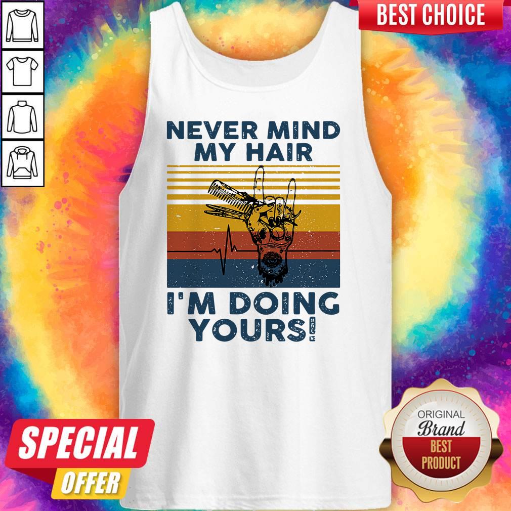 Funny Never Mind My Hair I’m Doing Yours Vintage Shirt