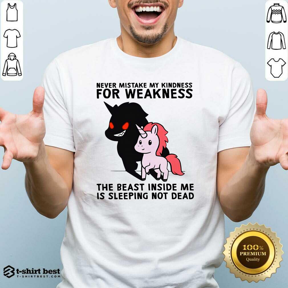 funny-never-mistake-my-kindness-for-weakness-the-beast-inside-me-is-sleeping-not-dead-shirt.jpg
