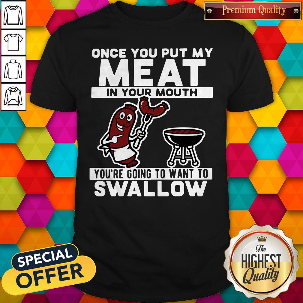 funny-once-you-put-my-meat-in-your-mouth-youre-going-to-want-to-swallow-shirt.jpg