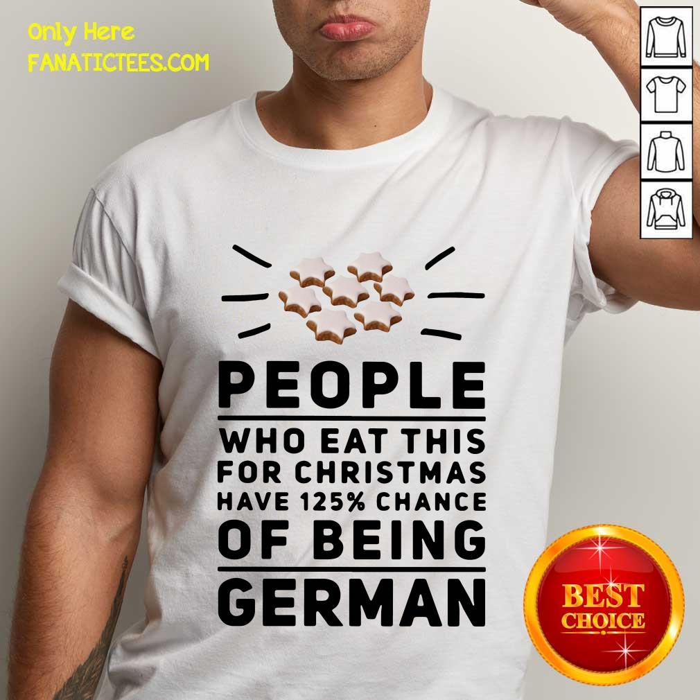 Funny People Who Eat This For Christmas Have 125% Chance Of Being German Shirt