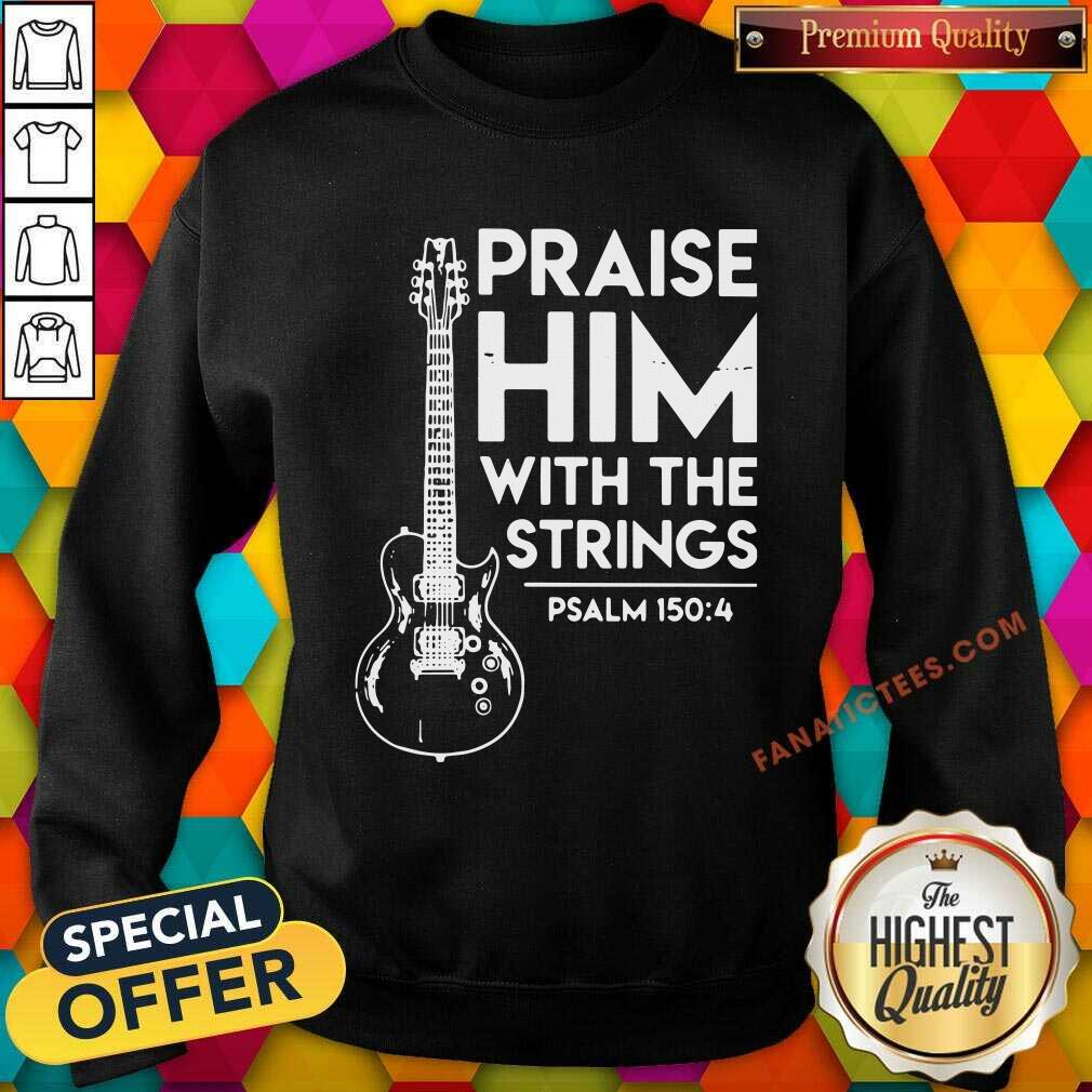 Funny Praise Him With The Strings Psalm 150 4 Shirt