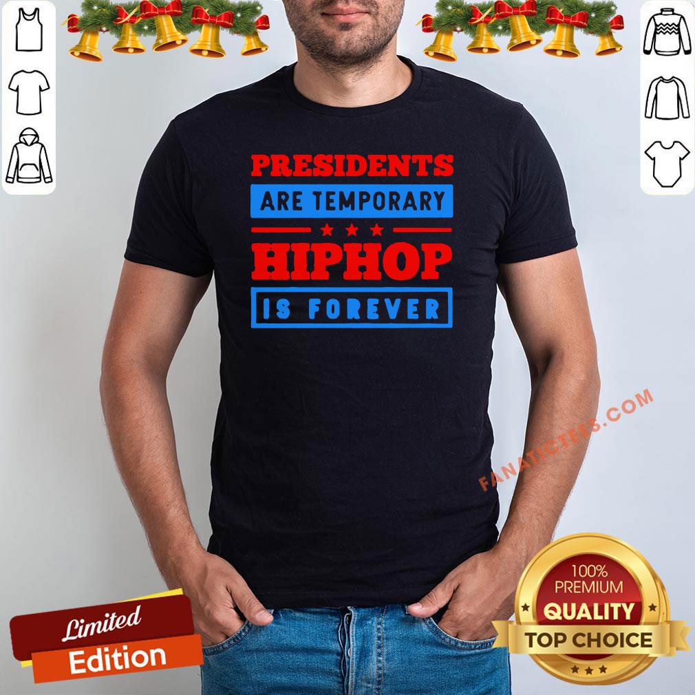 Funny Presidents Are Temporary Hip Hop Is Forever Hiphop Is Forever Shirt