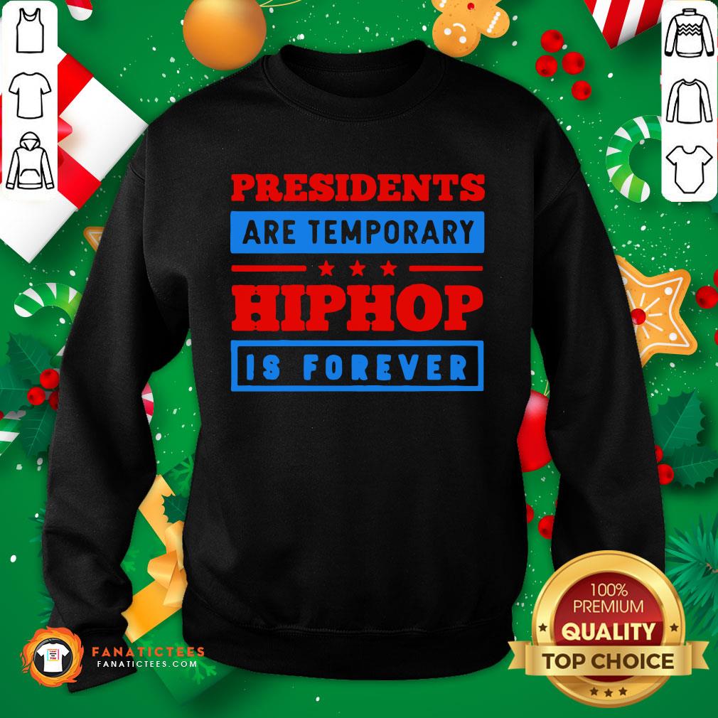 Funny Presidents Are Temporary Hip Hop Is Forever Hiphop Is Forever Shirt