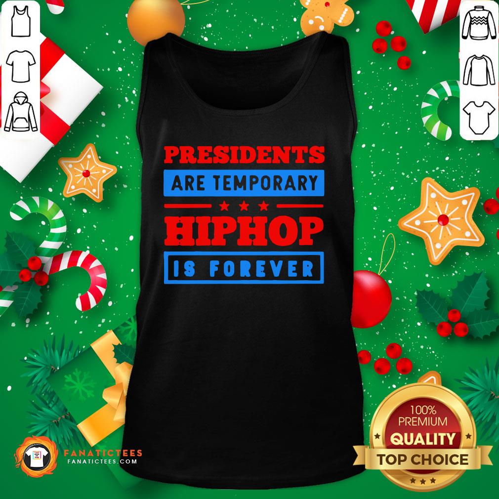 Funny Presidents Are Temporary Hip Hop Is Forever Hiphop Is Forever Shirt