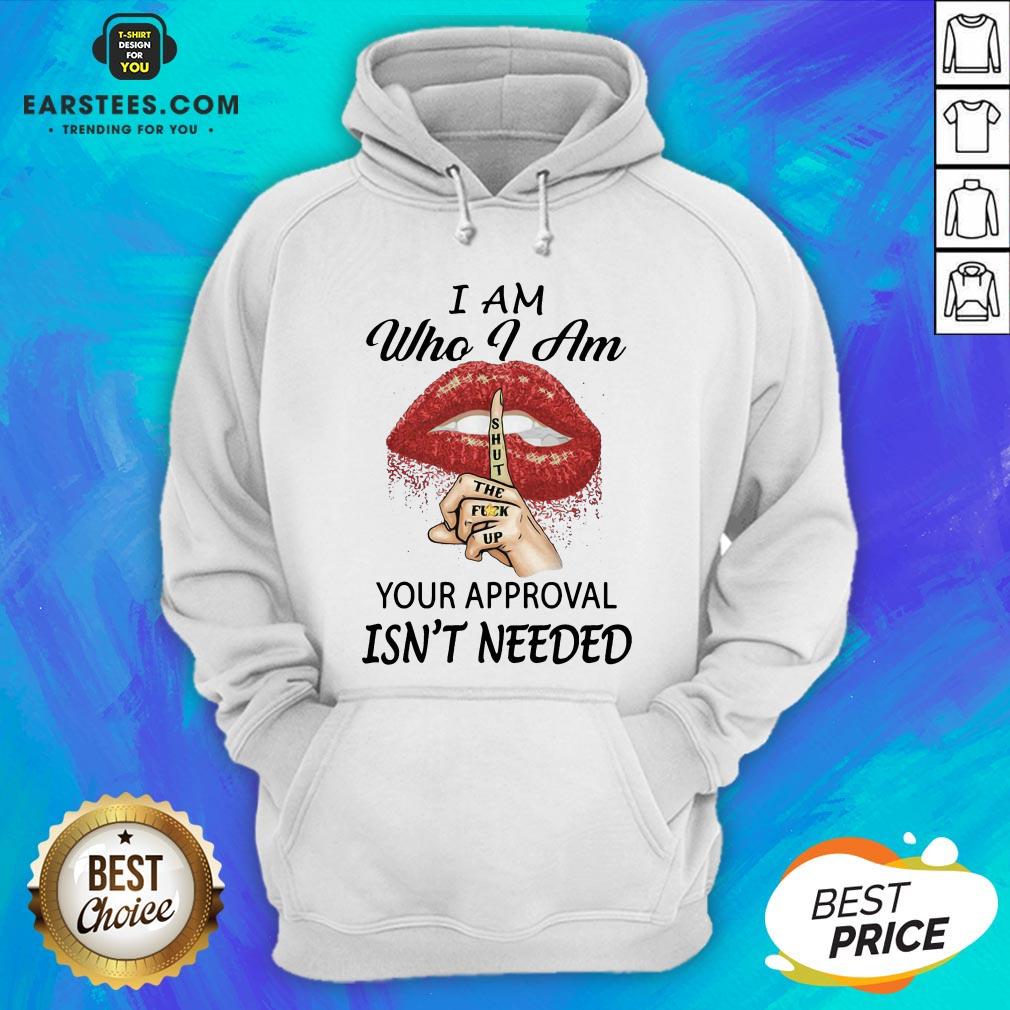 funny-red-lips-version-i-am-who-i-am-shut-the-fuck-up-your-approval-isnt-needed-hoodie.jpg