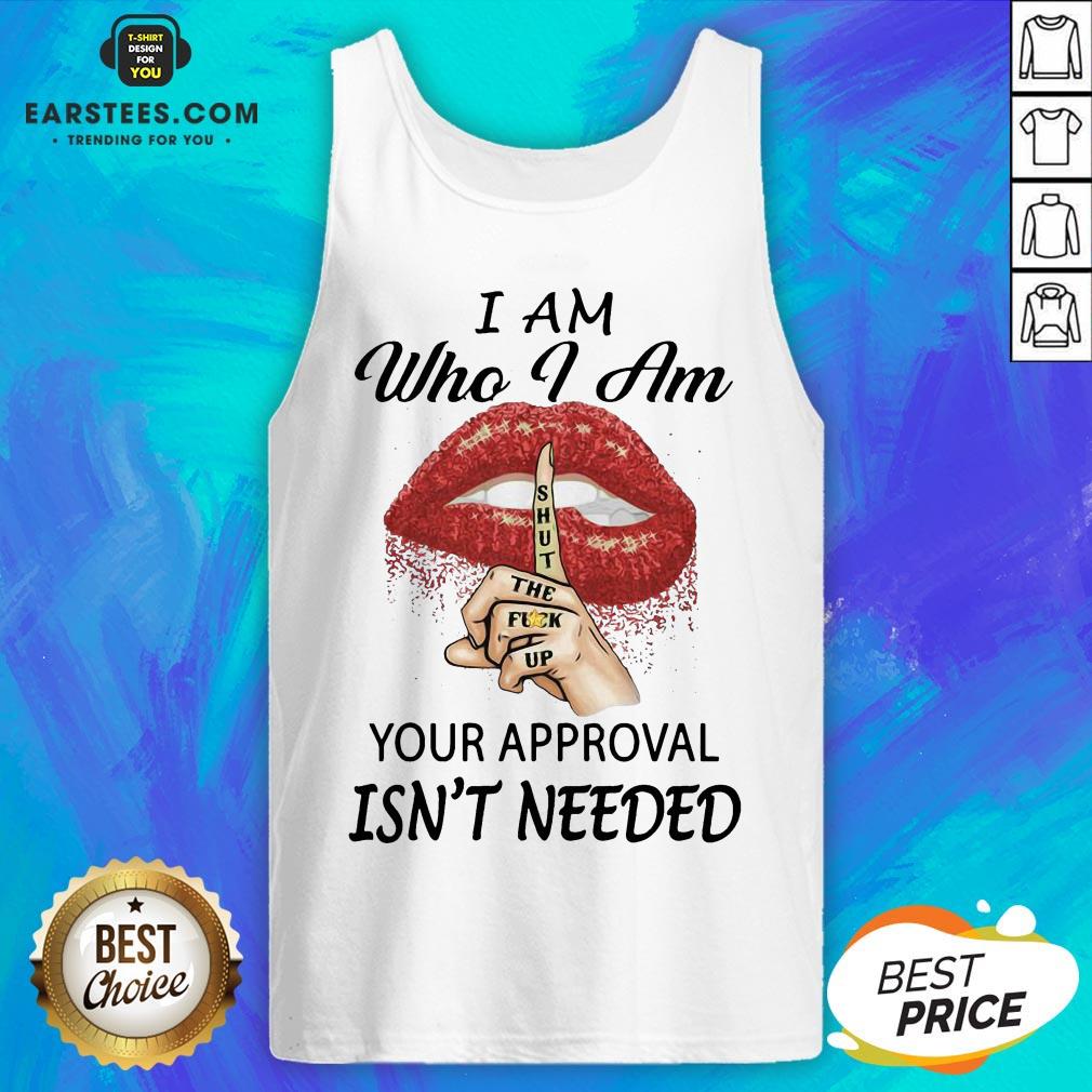 funny-red-lips-version-i-am-who-i-am-shut-the-fuck-up-your-approval-isnt-needed-tank-top.jpg