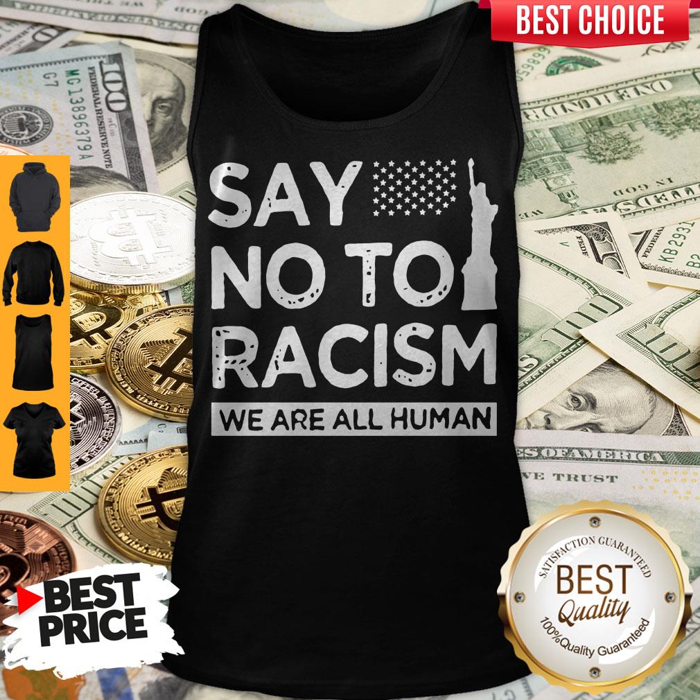 Funny Say No To Racism We Are All Human Shirt