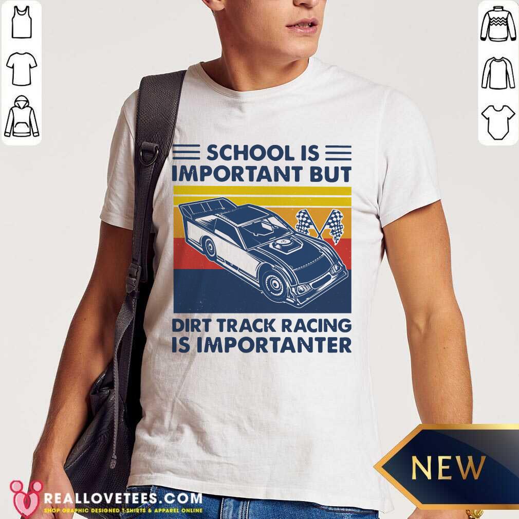 Funny School Is Important But Dirt Track Racing Is Importanter Shirt