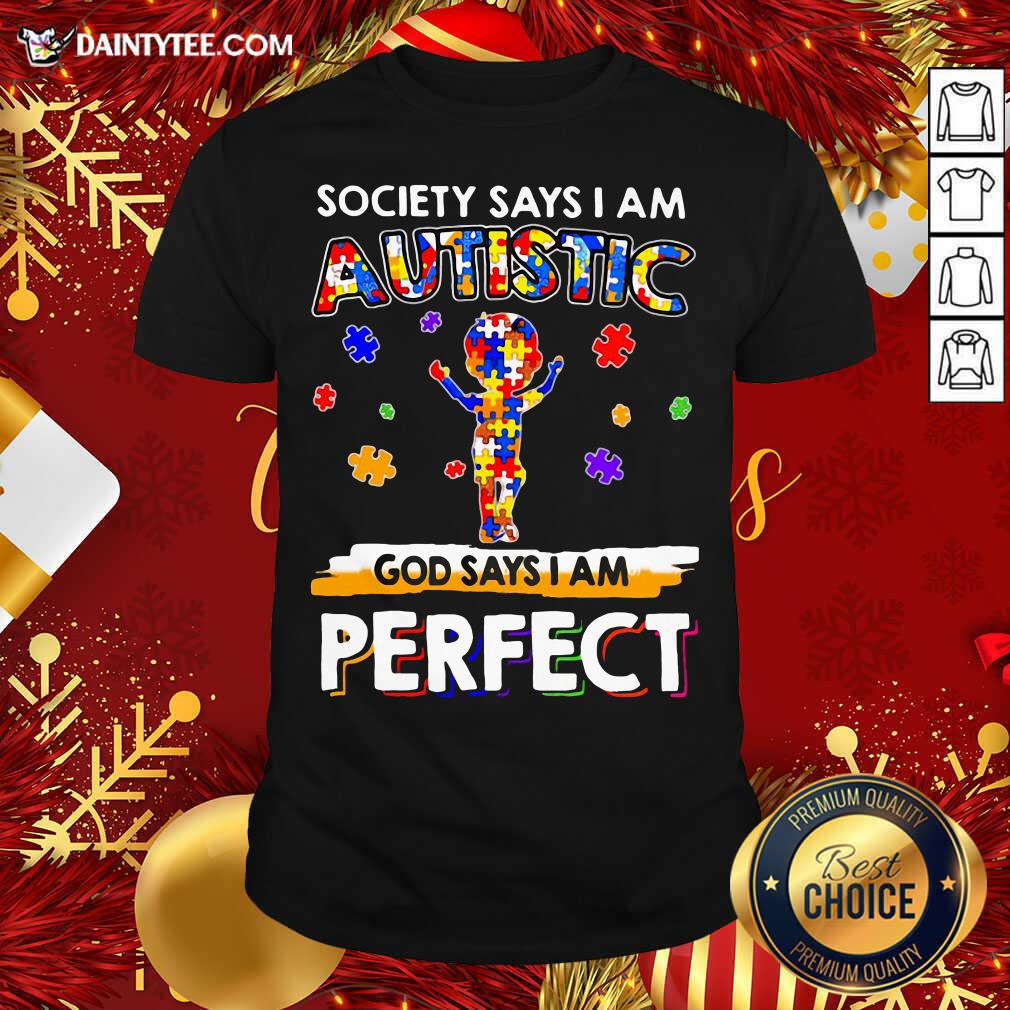 Funny Society Says I Am Autistic God Says I Am Perfect Shirt