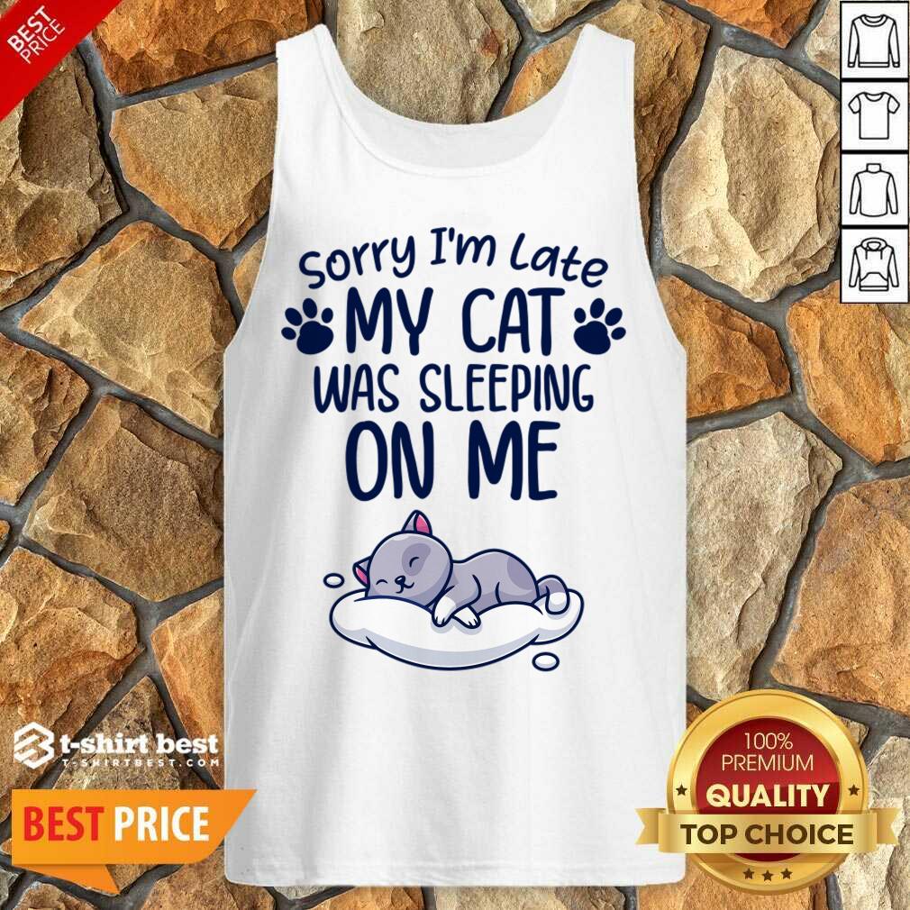 Funny Sorry I'm Late My Cat Sleeping On Me Funny Cat Lovers Gift Shirt