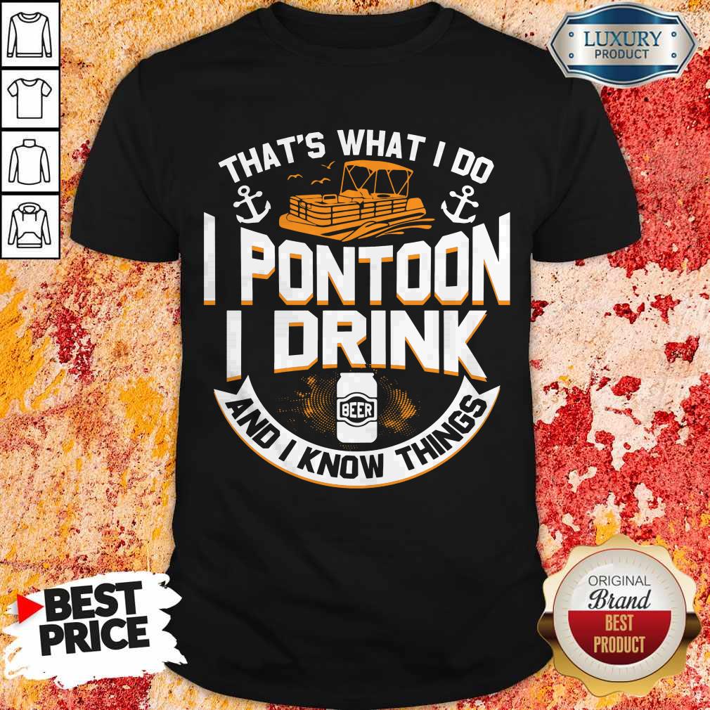 Funny Thats What I Do I Pontoon I Drink Beer And I Know Things Shirt