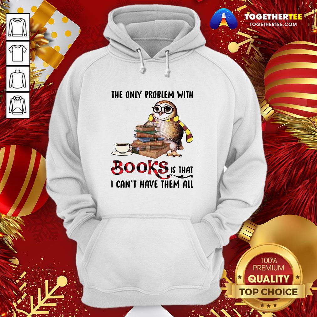 Funny The Only Problem With Books Is That I Can’t Have Them All Shirt