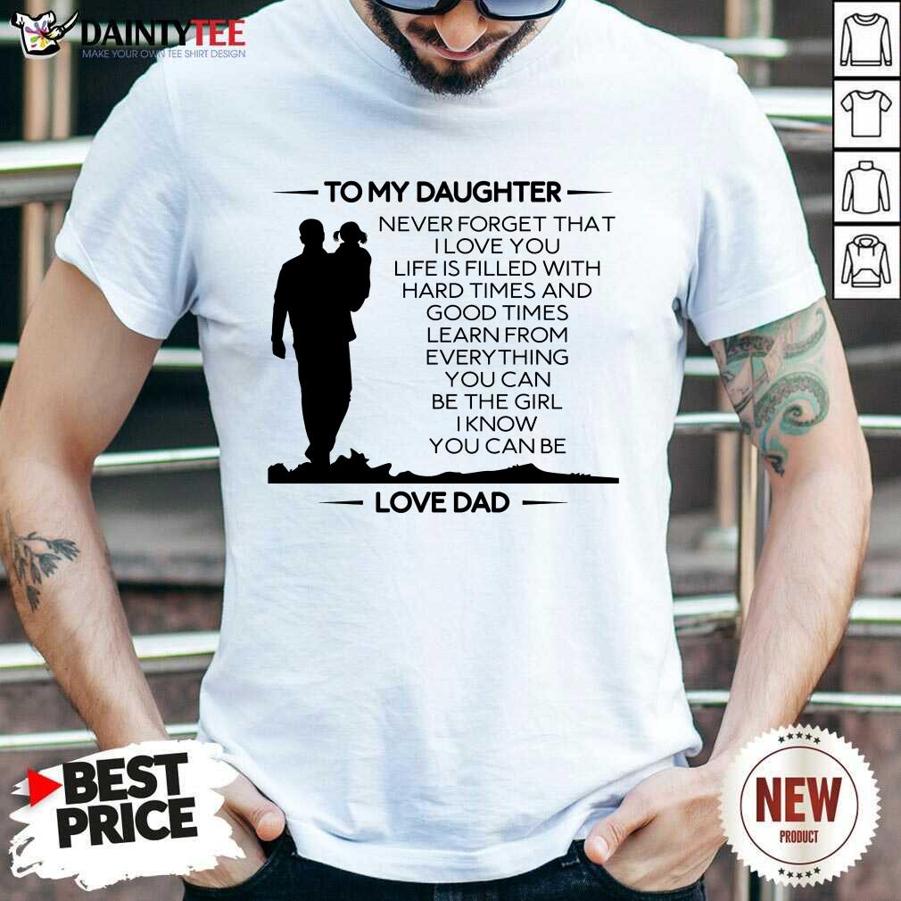 Funny To My Daughter Never Forget That I Love You Love Dad Shirt