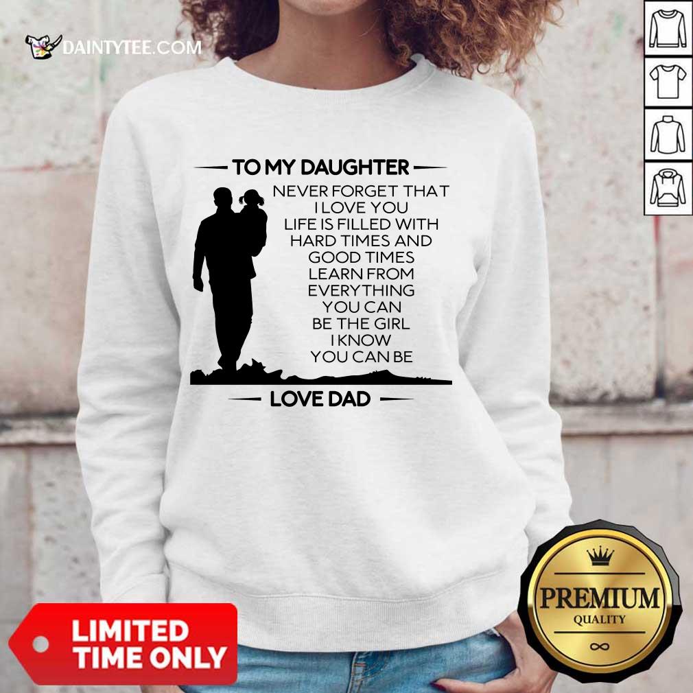 Funny To My Daughter Never Forget That I Love You Love Dad Shirt