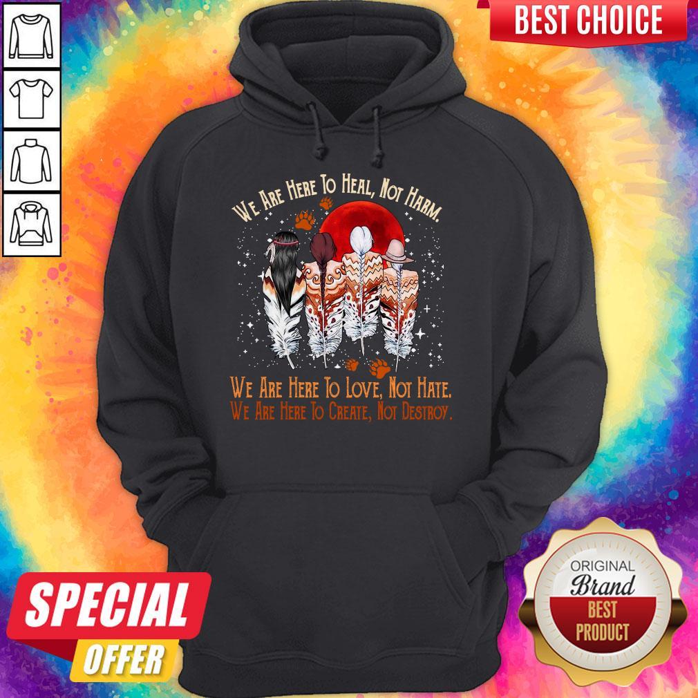 Funny We Are Here To Heal Not Harm We Are Here To Love Not Hate Indians Shirt