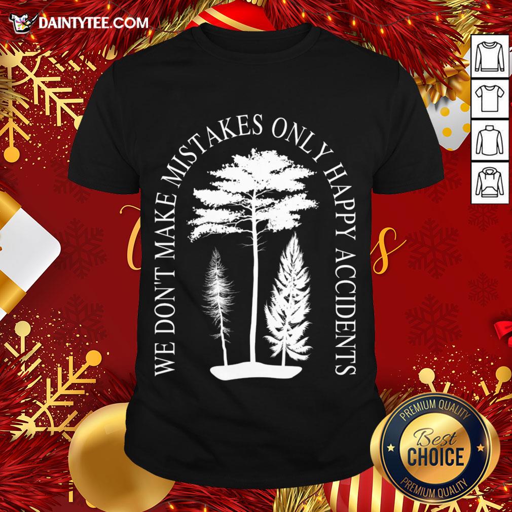 Funny We Don't Make Mistakes Only Happy Accidents T-Shirt