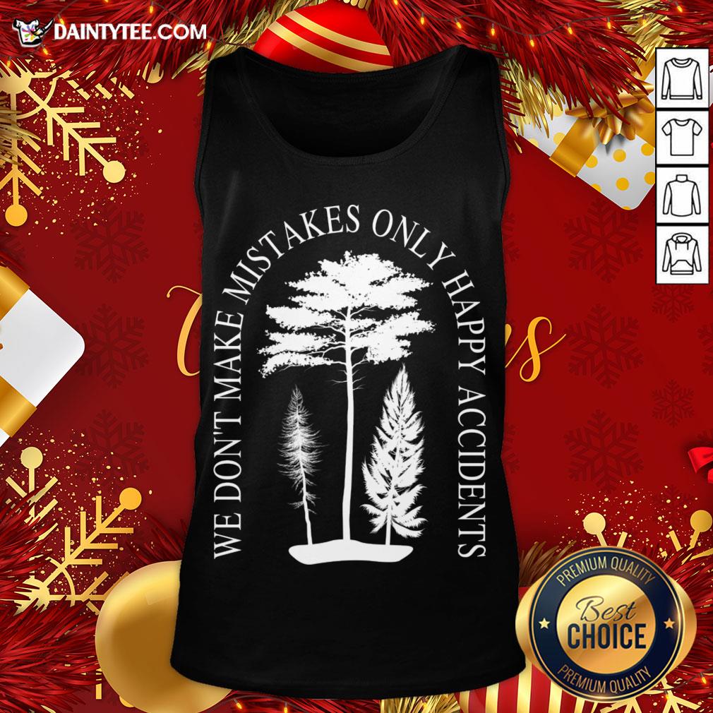 Funny We Don't Make Mistakes Only Happy Accidents T-Shirt