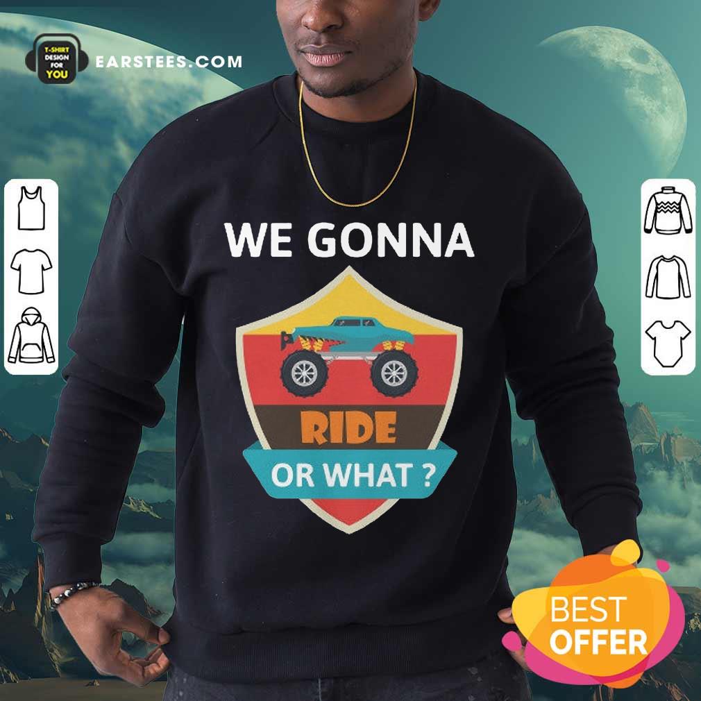 Funny We Gonna Ride Or What Funny Off Road Shirt