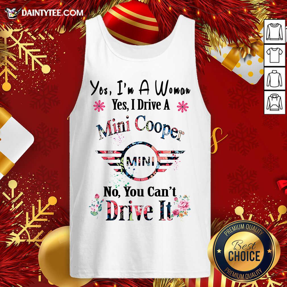 funny-yes-im-a-woman-yes-i-drive-a-mini-cooper-mini-no-you-cant-drive-it-tank-top.jpg