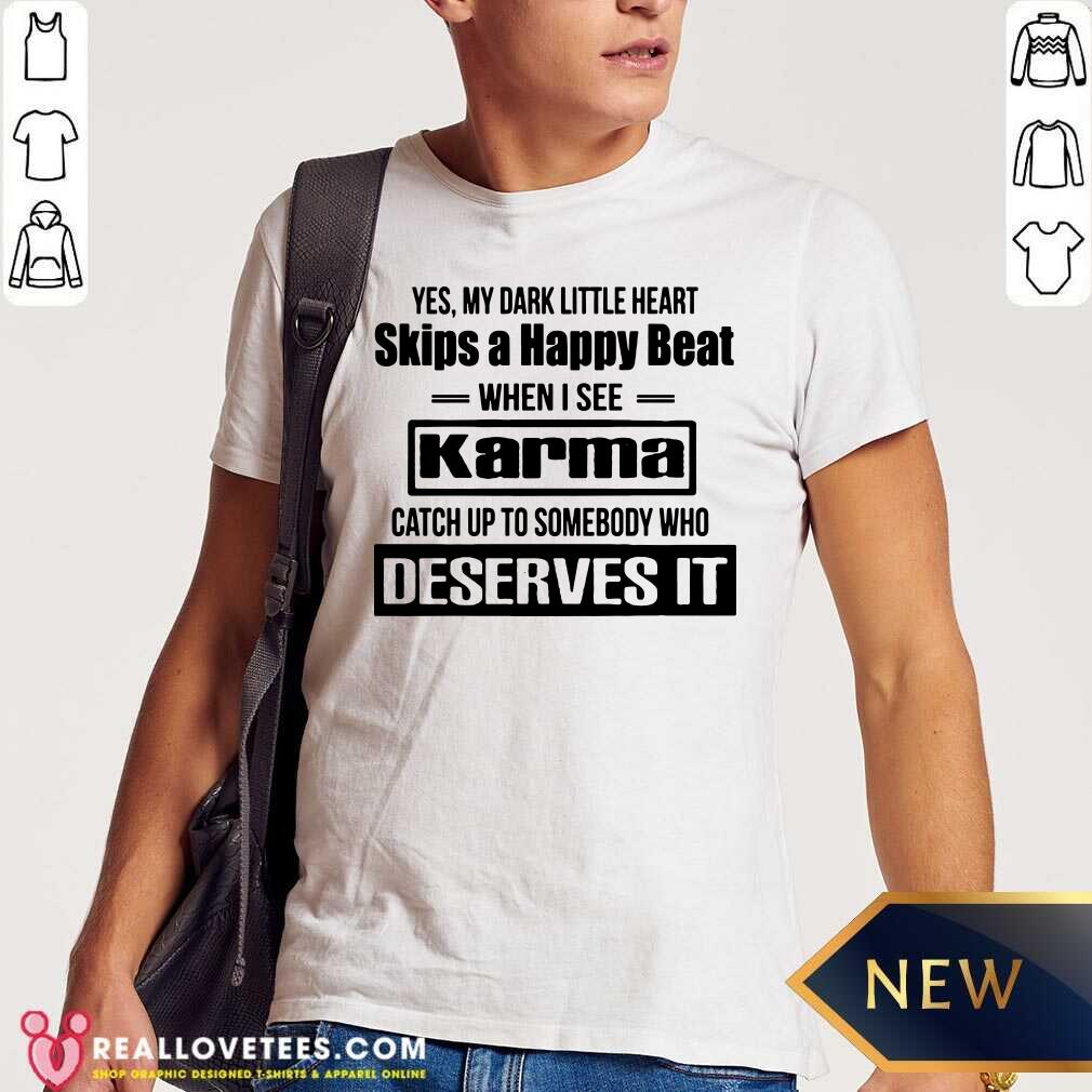 Funny Yes My Dark Little Heart Skips A Happy Beat When I See Karma Shirt
