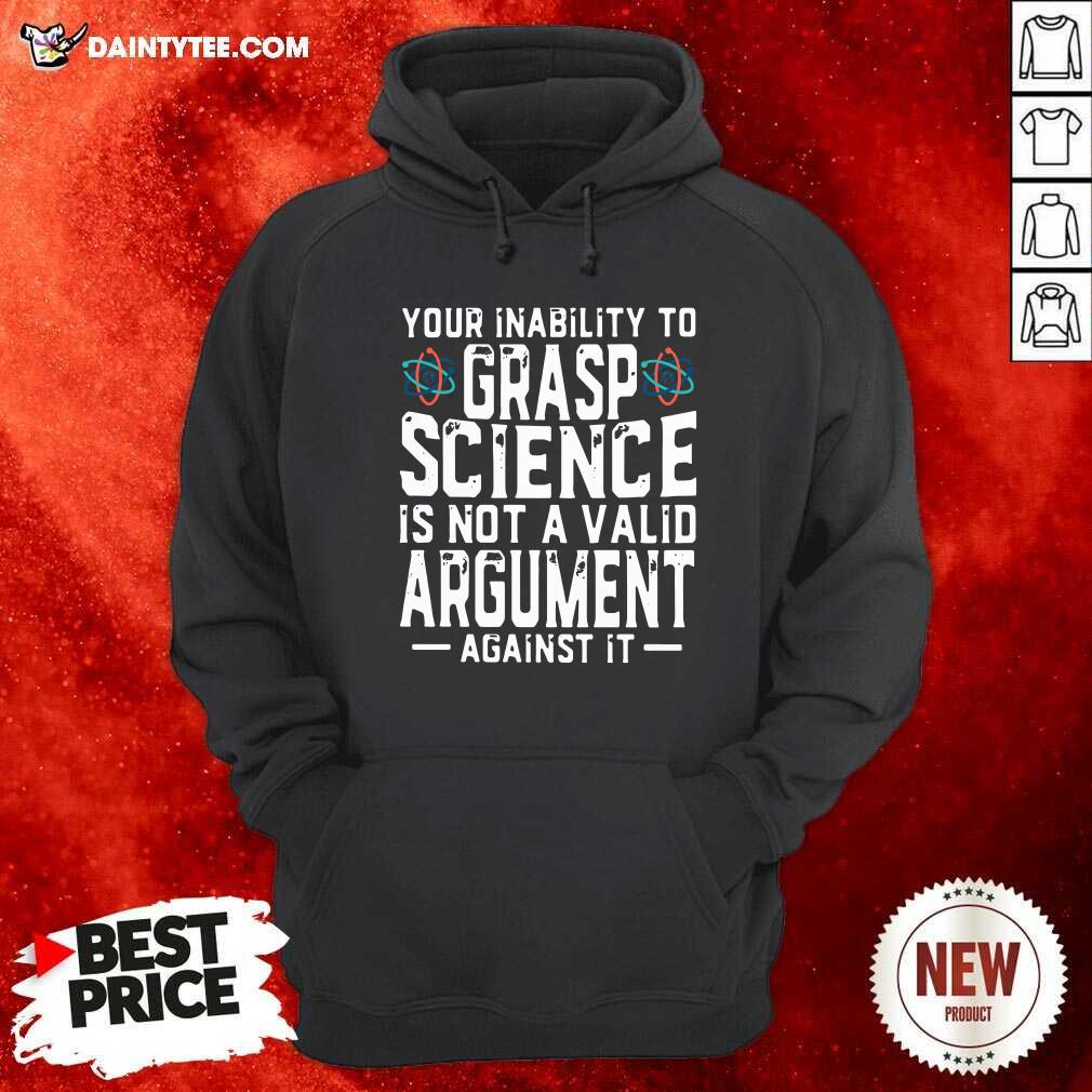 funny-your-inability-to-grasp-science-is-not-a-valid-argument-against-it-hoodie.jpg