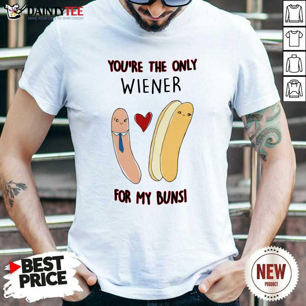Funny Youre The Only Wiener For My Buns Shirt