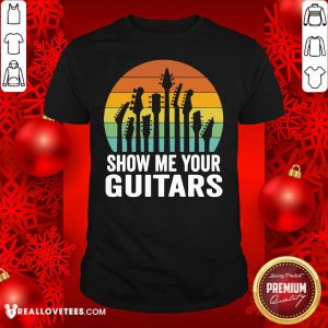 Original Show Me Your Guitars Vintage Retro Shirt