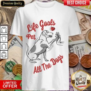 Life Goal Pet All The Dogs Shirt