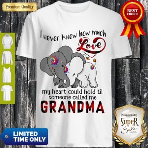 Elephants I Never Knew How Much Love My Heart Could Hold Til Some One Called Me Grandma Shirt