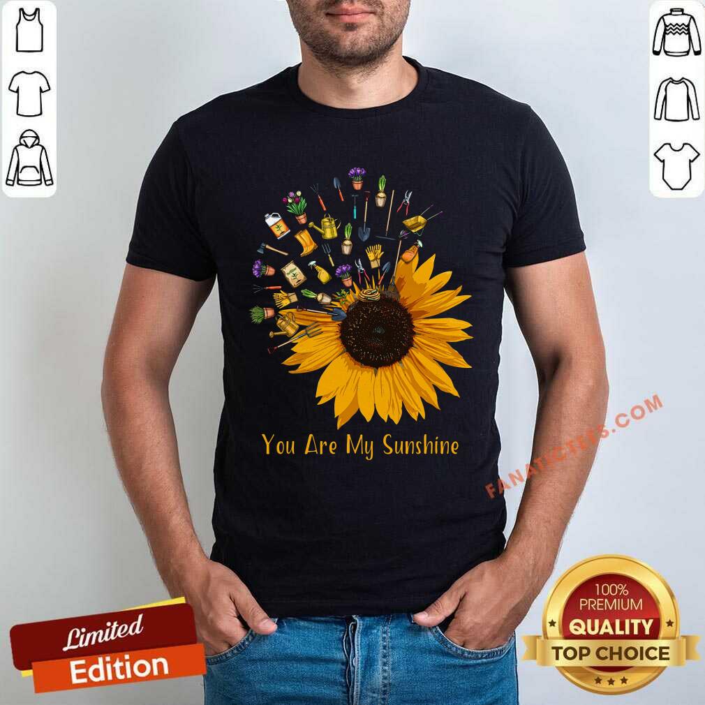 Gardening You Are My Sunshine Shirt