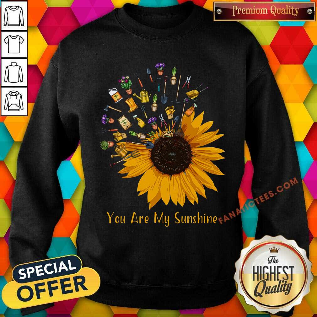 Gardening You Are My Sunshine Shirt