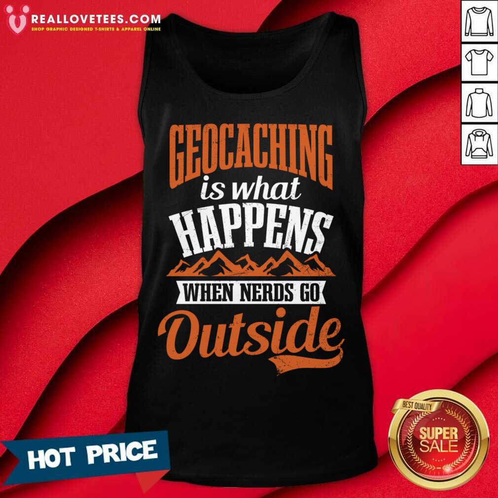 Geocaching Is What Happens When Nerds Go Outside Shirt