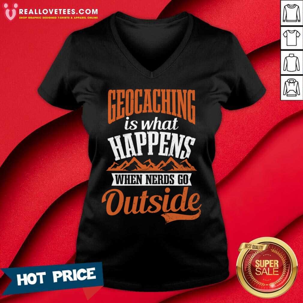 Geocaching Is What Happens When Nerds Go Outside Shirt