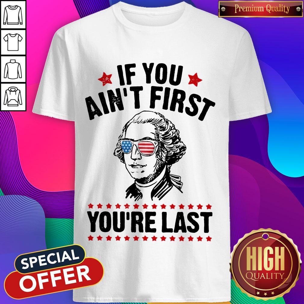 George Washington Independence Day If You Ain’t First You’re Last Shirt