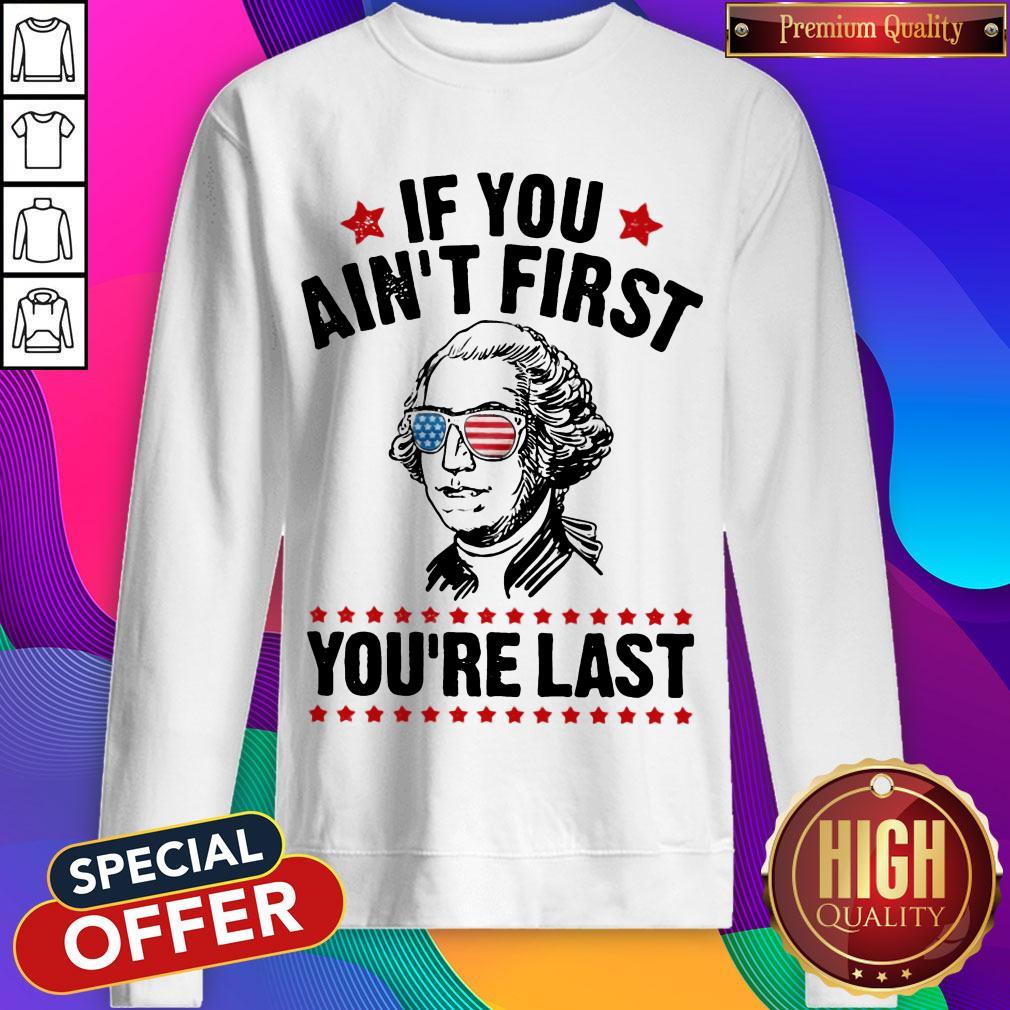 George Washington Independence Day If You Ain’t First You’re Last Shirt