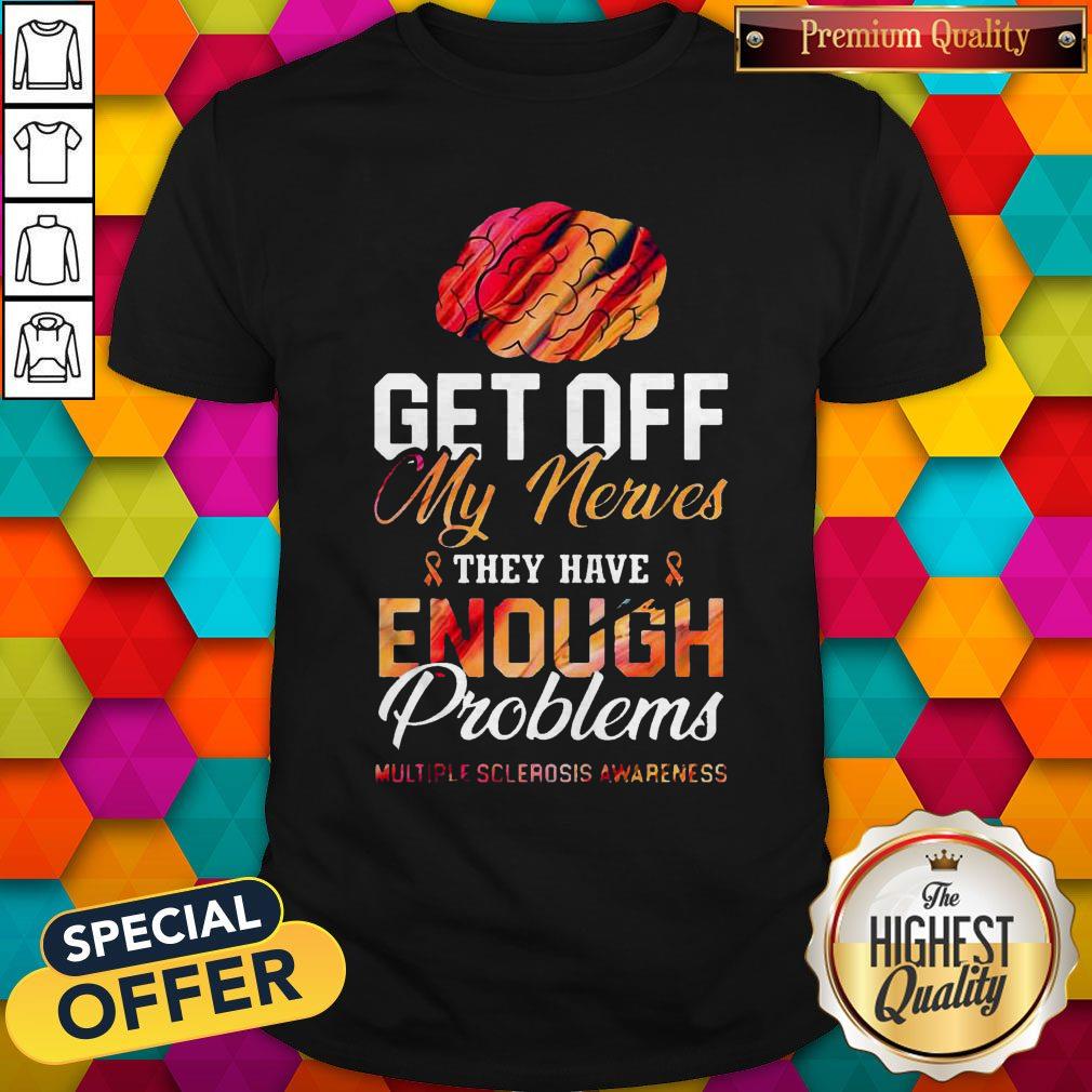 Get Off My Nerves They Have Enough Problems Multiple Sclerosis Awareness Shirt