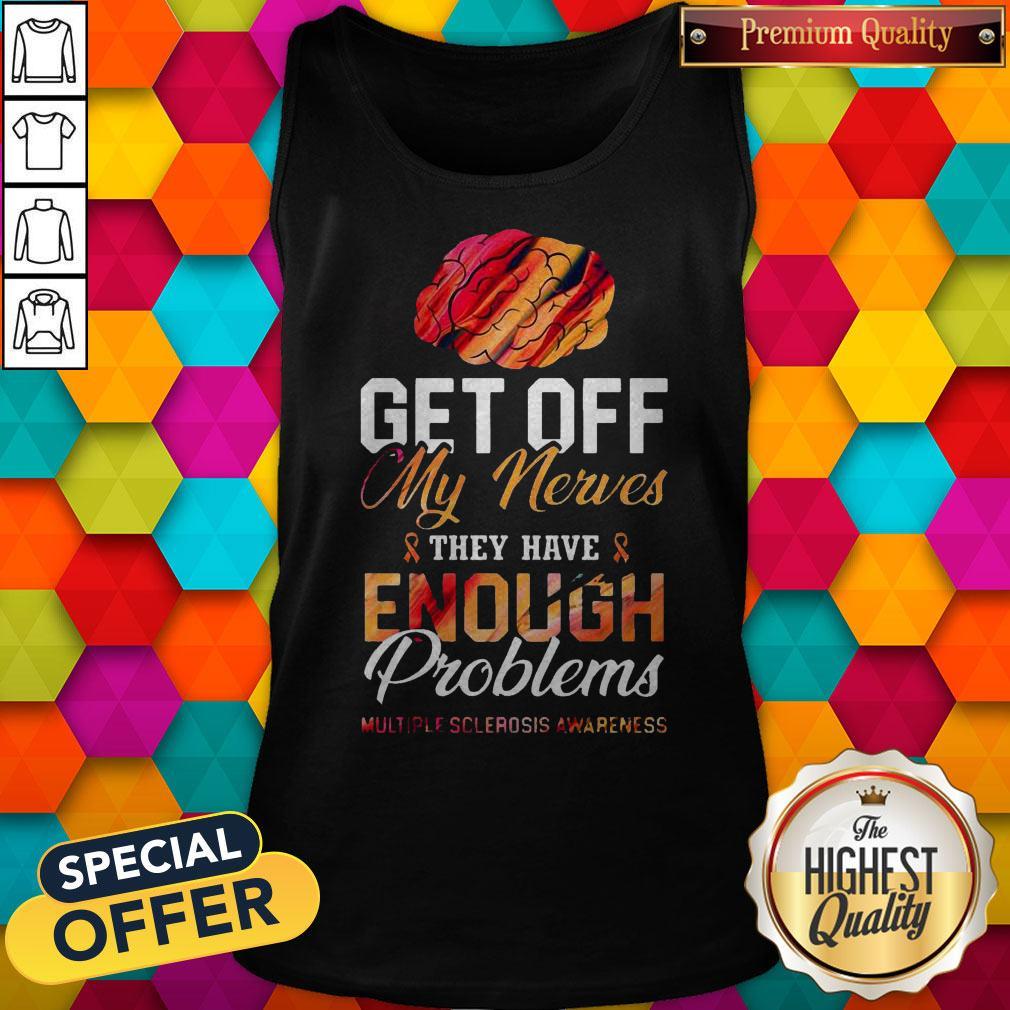 Get Off My Nerves They Have Enough Problems Multiple Sclerosis Awareness Shirt