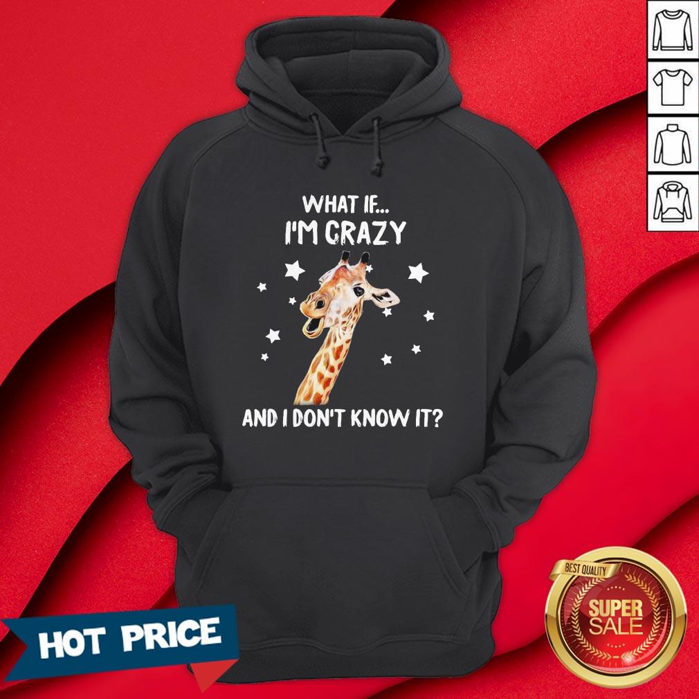 Giraffe What If I’m Crazy And I Don’t Know It Shirt