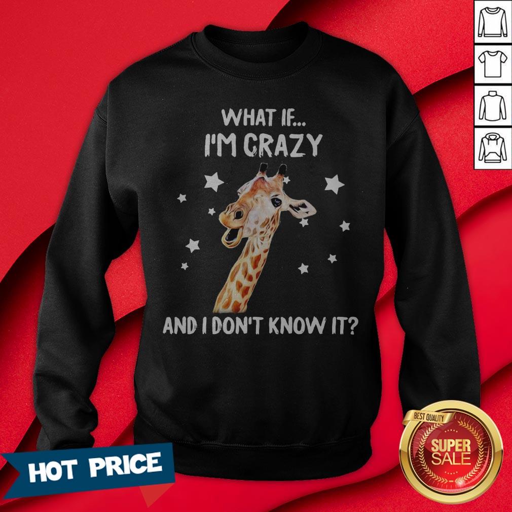 Giraffe What If I’m Crazy And I Don’t Know It Shirt