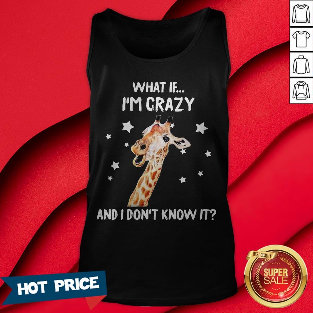 Giraffe What If I’m Crazy And I Don’t Know It Shirt