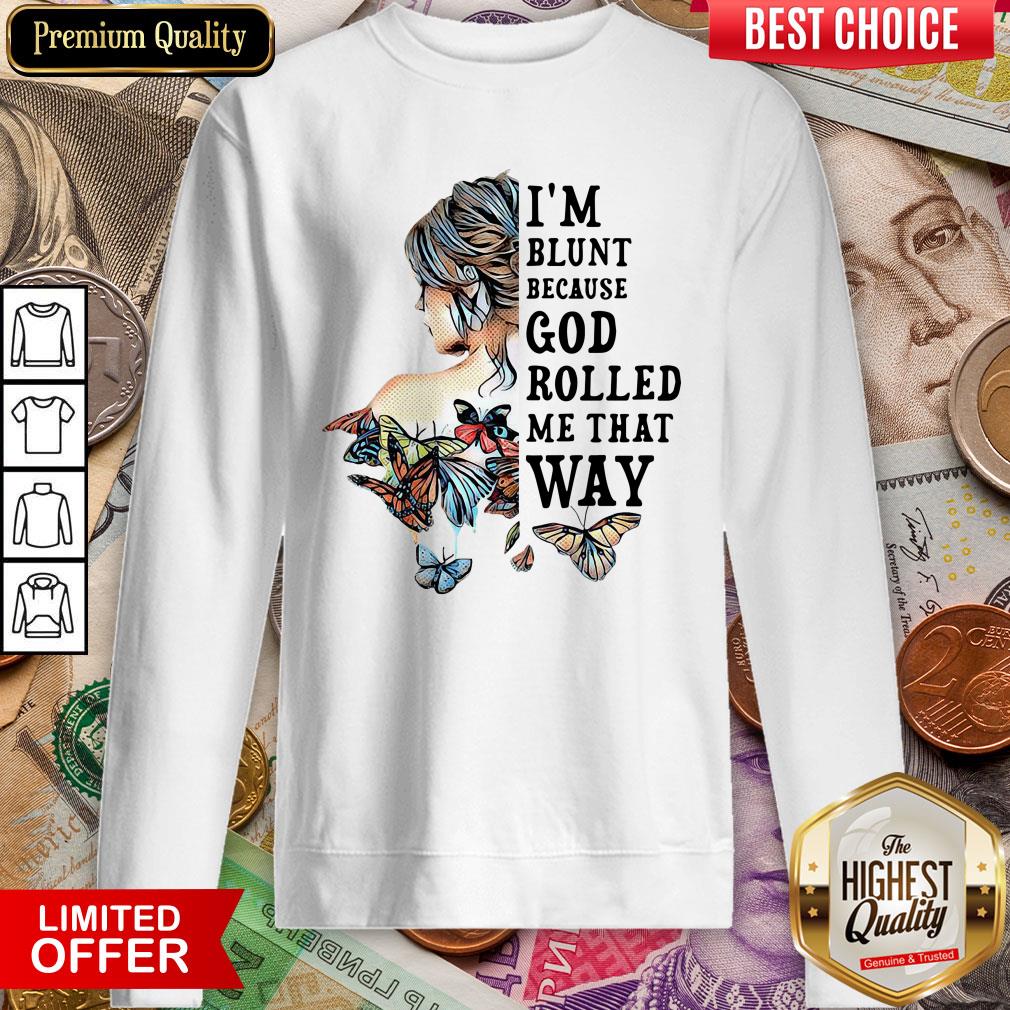 Girl Not Sold Anywhere Else I'm Blunt Because God Rolled Me That Way Shirt