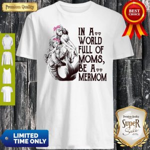 Official In A World Full Mom Moms Be A Mermom Shirt