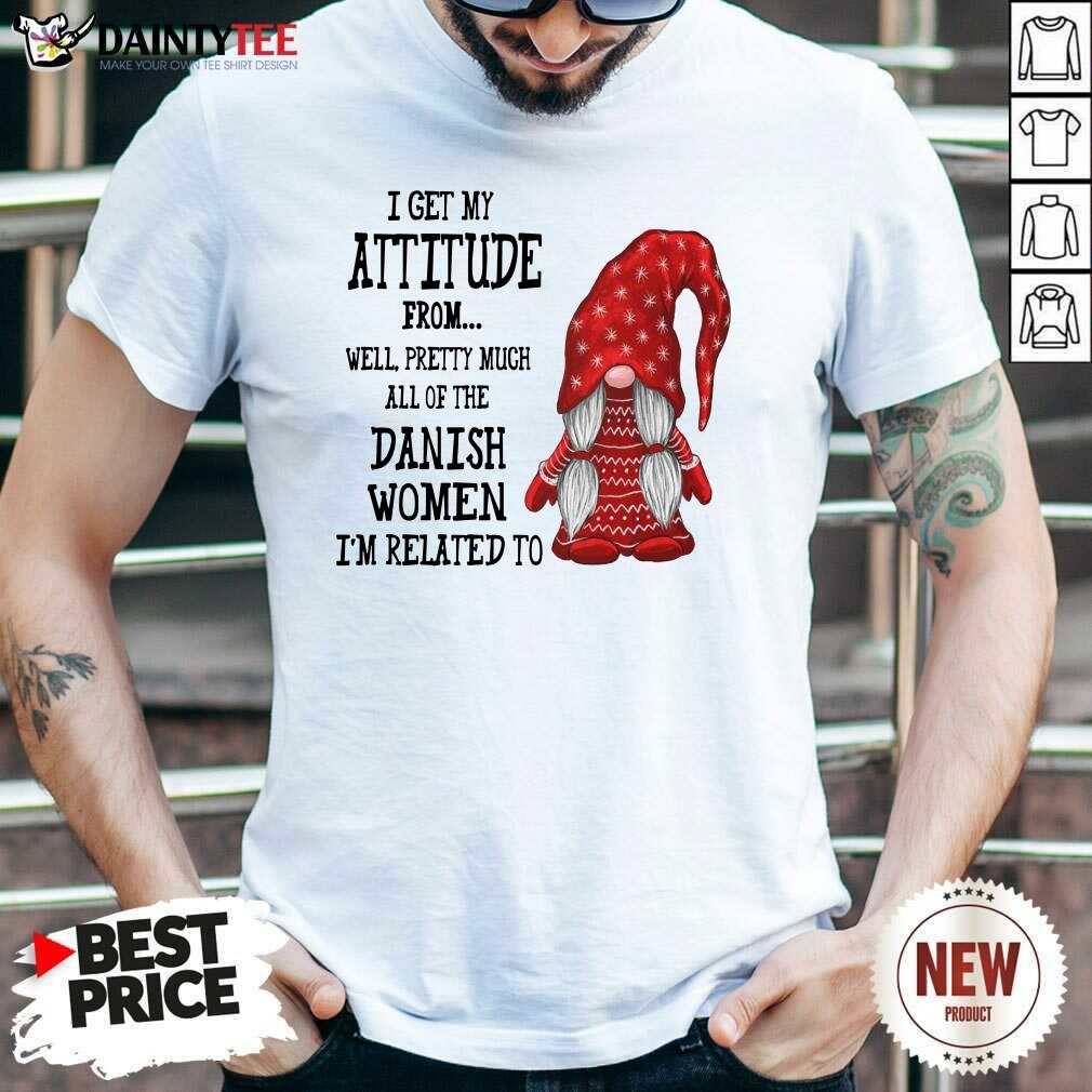 Gnome I Get My Attitude Danish Women I’m Related To Shirt