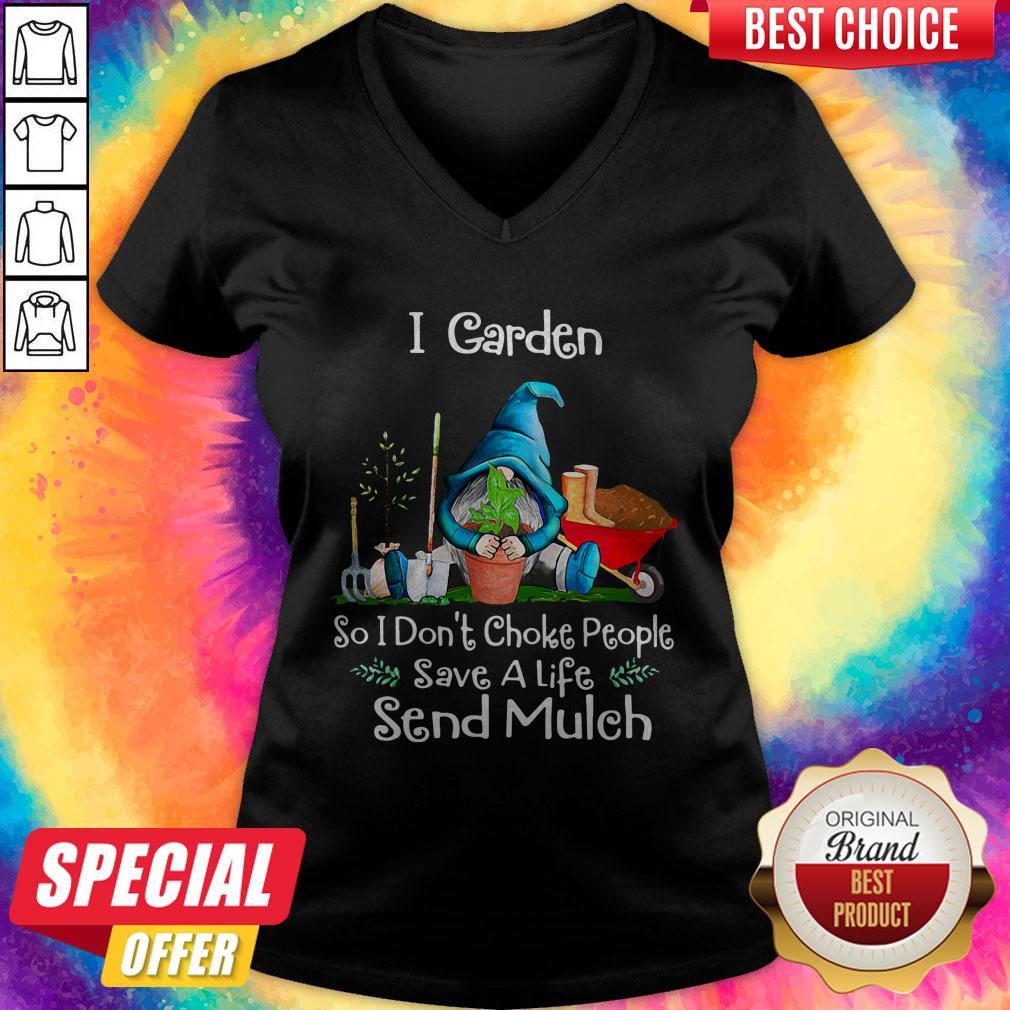 Gnomes I Garden So I Don't Choke People Save A Life Send Mulch Shirt